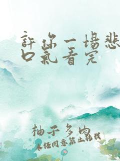 许你一场悲欢一口气看完