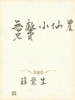 无敌小仙农全文免费
