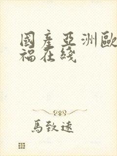 国产亚洲欧美性福在线