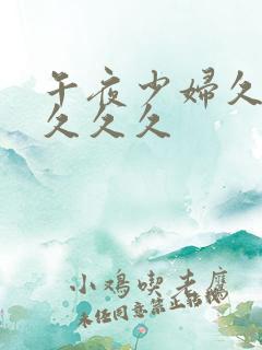 午夜少妇久久久久久久
