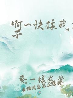 啊~快揉我的奶子