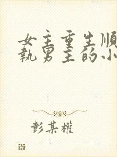女主重生顺从偏执男主的小说