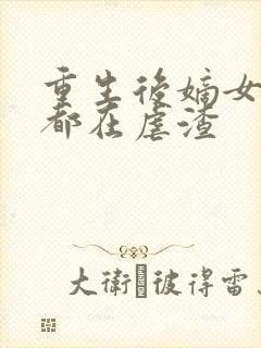 重生后嫡女每天都在虐渣