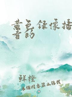 黄色录像播放好看的