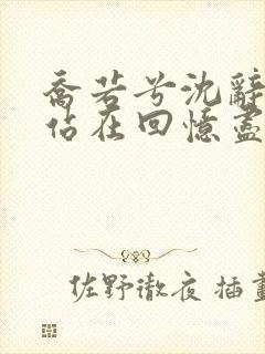 乔若兮沈辞安他站在回忆尽头全本阅读