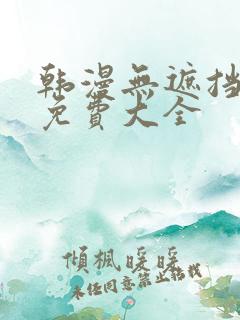韩漫无遮挡漫画免费大全