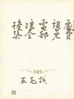 后浪电视剧40集全部免费观看