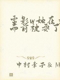 电影w她在丈夫面前被耍了