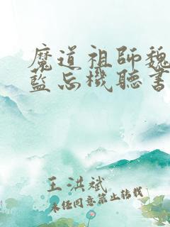 魔道祖师魏无羡蓝忘机听书网有声小说