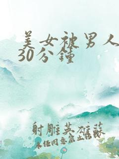 美女被男人桶爽30分钟