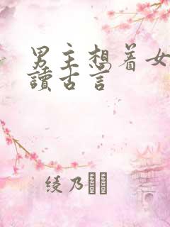男主想着女主自读古言