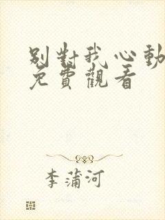 别对我心动短剧免费观看
