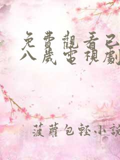 免费观看已满十八岁电视剧在线播小