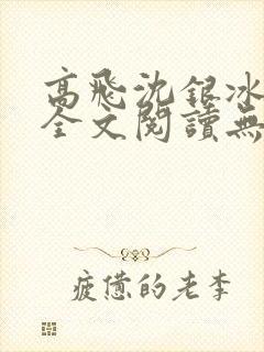 高飞沈银冰免费全文阅读无弹窗