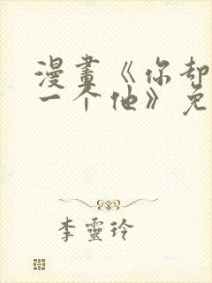 漫画《你却爱着一个他》免费观看下拉式