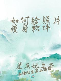如何给照片美颜瘦身软件