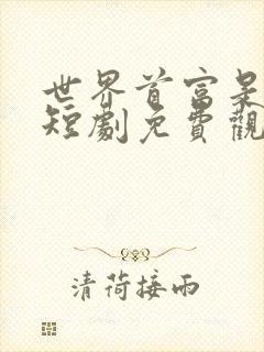 世界首富是我爹短剧免费观看