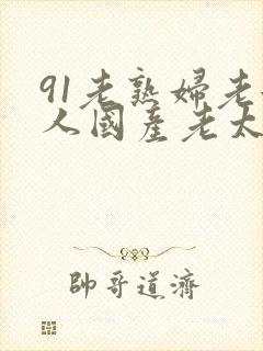 91老熟妇老女人国产老太