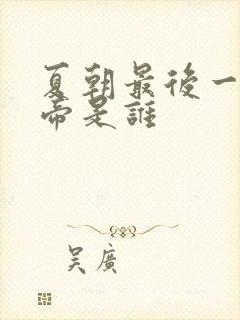 夏朝最后一位皇帝是谁