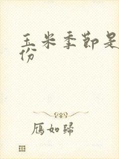 玉米季节是几月份 玉米季节是几月份