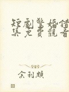 短剧惊婚错爱全集免费观看高清