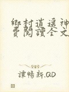 乡村逍遥神医免费阅读全文