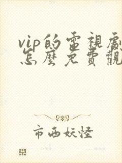 vip的电视剧怎么免费观看