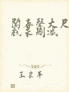 闻春声大尺度床戏未删减