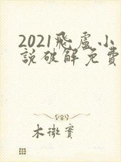 2021飞卢小说破解免费版网站