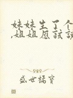 妹妹生了个儿子,姐姐应该说些什么吗?