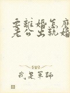 要离婚怎么挽回老公出轨婚姻