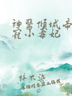 神医倾城帝尊爆宠小毒妃