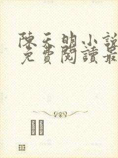 陈天明小说全文免费阅读最新章节