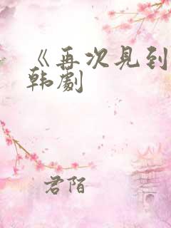 《再次见到你》韩剧