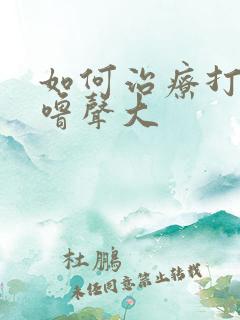 如何治疗打鼾呼噜声大