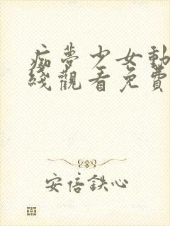 痴梦少女动漫在线观看免费全集