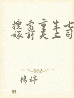 搜索重生七零改嫁前夫上司