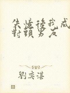 失忆后我成了死对头男友