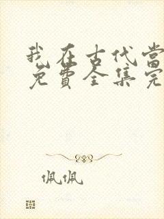 我在古代当王爷免费全集完整版
