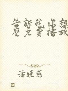 告诉我你想要什么免费播放电影全部