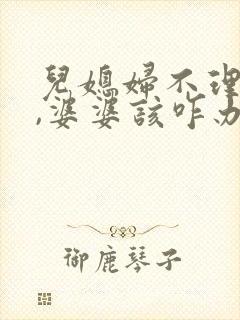 儿媳妇不理婆婆,婆婆该咋办