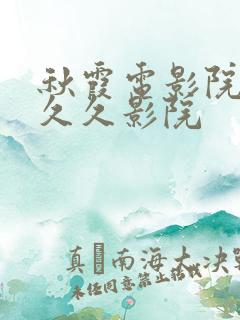 秋霞电影院午夜久久影院