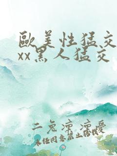欧美性猛交xxxx黑人猛交