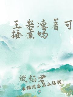 玉米冻着可以直接煮吗