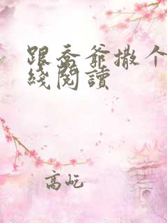 跟乔爷撒个娇在线阅读 跟乔爷撒个娇在线阅读