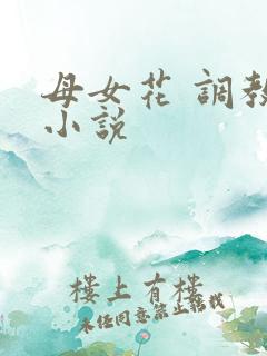 母女花 调教 小说