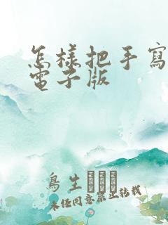 怎样把手写转成电子版
