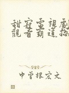 甜宠电视剧免费观看霸道总裁短剧 甜宠电视剧免费观看霸道总裁短剧