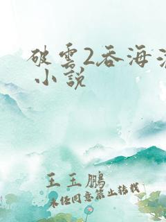 破云2吞海淮上 小说
