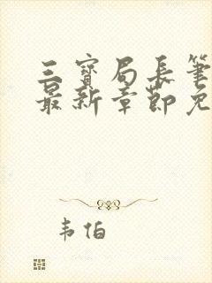 三宝局长笔趣阁最新章节免费阅读全文